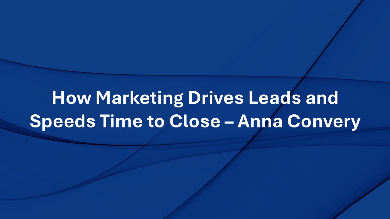 How Marketing Drives Leads and Speeds Time to Close – Anna Convery