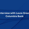 Interview with Laura Green Columbia Bank