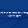 Unified Go to Market Strategy – Steve Seger